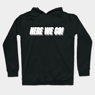 Here we go! quote words Hoodie